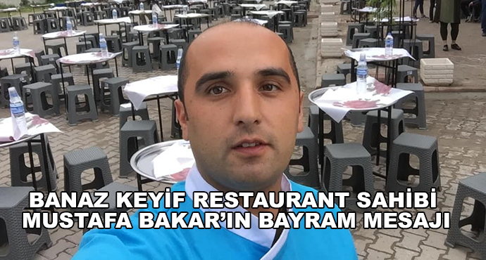 Banaz Keyif Restaurant Sahibi Mustafa Bakar’ın Bayram Mesajı