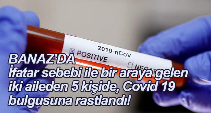 BANAZ’DA ifatar sebebi ile bir araya gelen iki aileden 5 kişide, Covid 19 bulgusuna rastlandı!