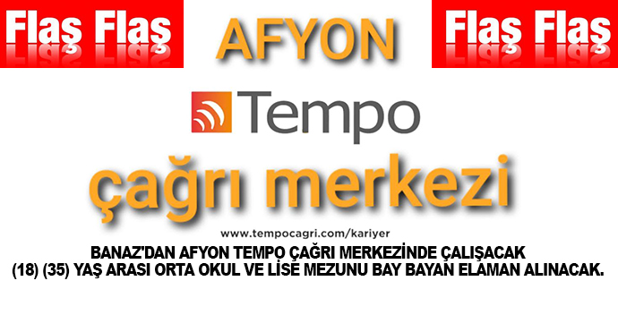 Banaz'dan Afyon Tempo Çağrı Merkezinde Çalışacak (18) (35) Yaş Arası Orta Okul Ve Lise Mezunu Bay Bayan Eleman Alınacak.
