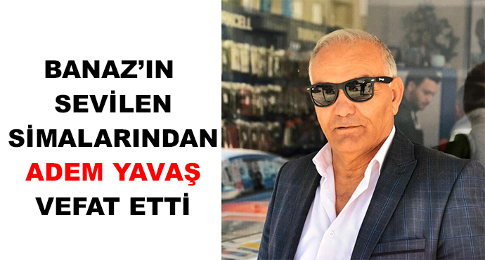 Banaz’ın Sevilen Simalarından Adem Yavaş Vefat Etti