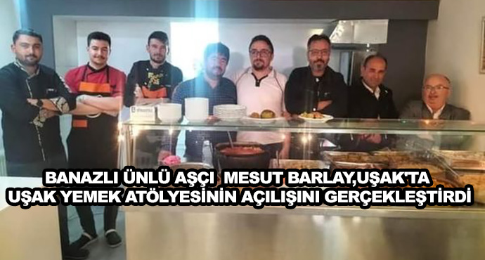 Banaz’lı Ünlü Aşçı Mesut Barlay, Uşak'ta Uşak Yemek Atölyesinin Açılışını Gerçekleştirdi