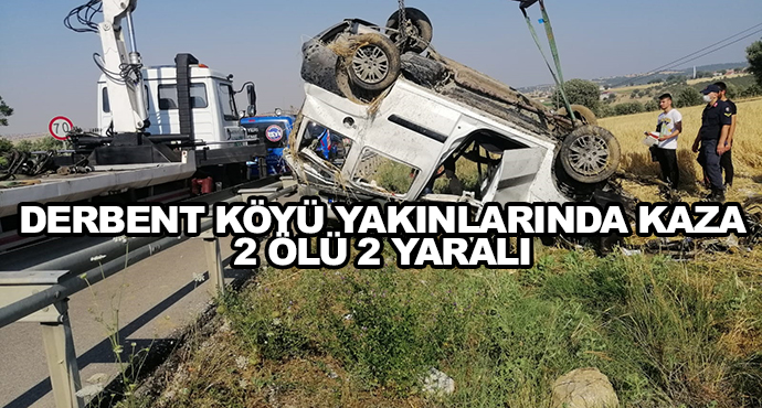 Derbent Köyü Yakınlarında Kaza 2 Ölü 2 Yaralı