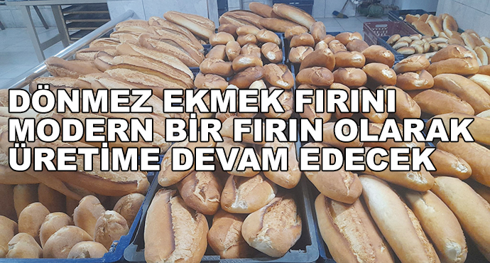 Dönmez Ekmek Fırını Modern Bir Fırın Olarak Üretime Devam Edecek