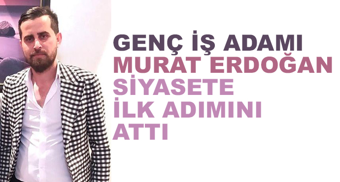Genç İş Adamı Murat Erdoğan Siyasete İlk Adımını Attı