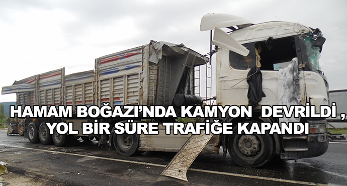 Hamam Boğazı’nda Kamyon  Devrildi ,Yol Bir Süre Trafiğe Kapandı