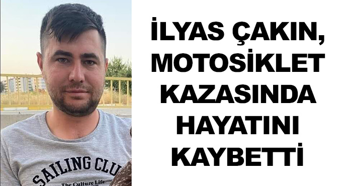 İlyas Çakın, Motosiklet Kazasında Hayatını Kaybetti
