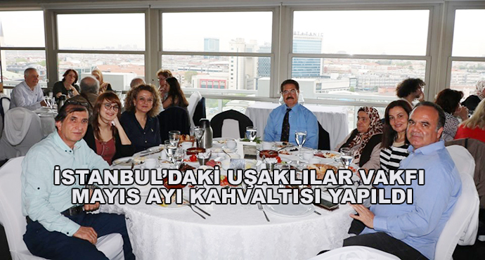 İstanbul’daki Uşaklılar Vakfı Mayıs Ayı Kahvaltısı Yapıldı