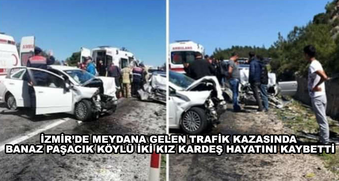 İzmir'de Meydana Gelen Trafik Kazasında Banaz Paşacık Köylü İki Kız Kardeş Hayatını Kaybetti