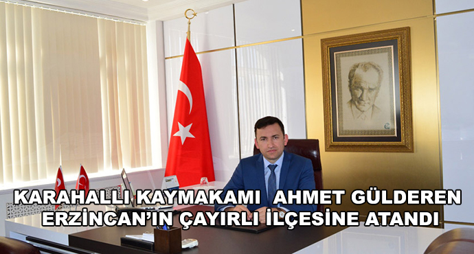 Karahallı Kaymakamı  Ahmet Gülderen Erzincan’ın Çayırlı İlçesine Atandı