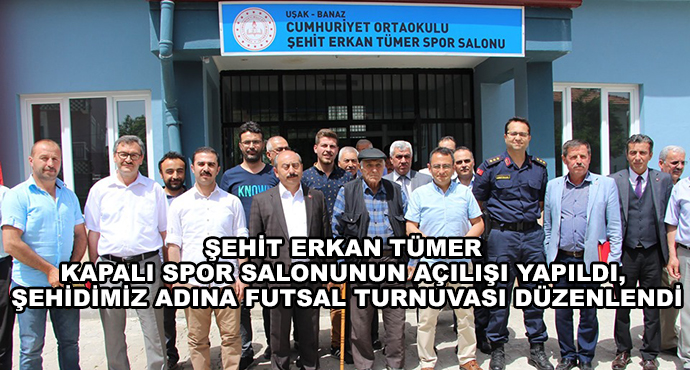 Şehit Erkan Tümer Kapalı Spor Salonunun Açılışı Yapıldı, Şehidimiz Adına Futsal Turnuvası Düzenlendi