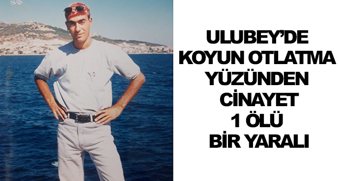 Ulubey’de Koyun Otlatma Yüzünden Cinayet:1 Ölü Bir Yaralı