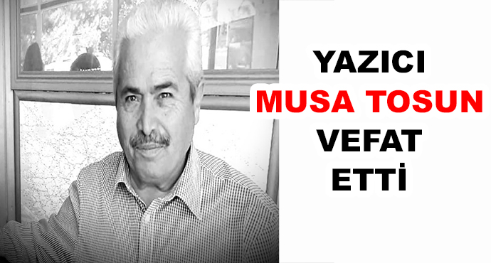Yazıcı Musa Tosun Vefat Etti