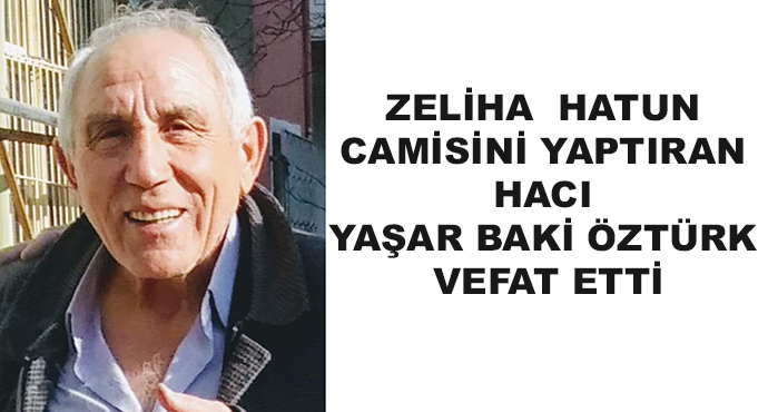 Zeliha  Hatun Camisini Yaptıran Hacı Yaşar Baki Öztürk Vefat Etti
