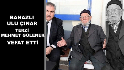 BANAZLI ULU ÇINAR TERZİ MEHMET GÜLENER VEFAT ETTİ