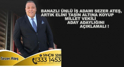 Banazlı Ünlü İş Adamı Sezer Ateş, Artık Elini Taşın Altına Koyup Millet Vekili Aday Adaylığını Açıklamalı !