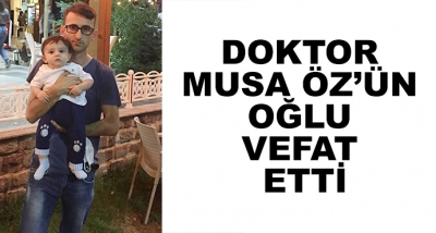 Doktor Musa Öz’ün Oğlu Vefat Etti