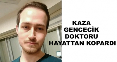Kaza Gencecik Doktoru Hayattan Kopardı