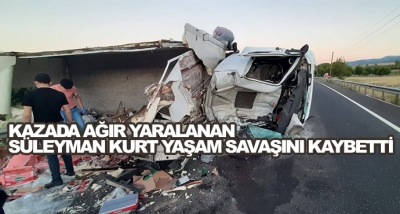 Kazada Ağır Yaralanan Süleyman Kurt Yaşam Savaşını Kaybetti