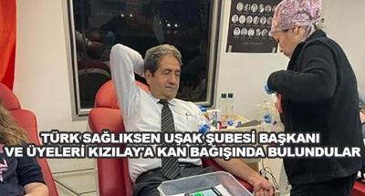 Türk Sağlıksen Uşak Şubesi Başkanı Ve Üyeleri Kızılay'a Kan Bağışında Bulundular