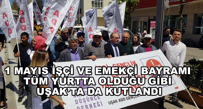 1 Mayıs İşçi Ve Emekçi Bayramı Tüm Yurtta Olduğu Gibi Uşak’ta Da Kutlandı