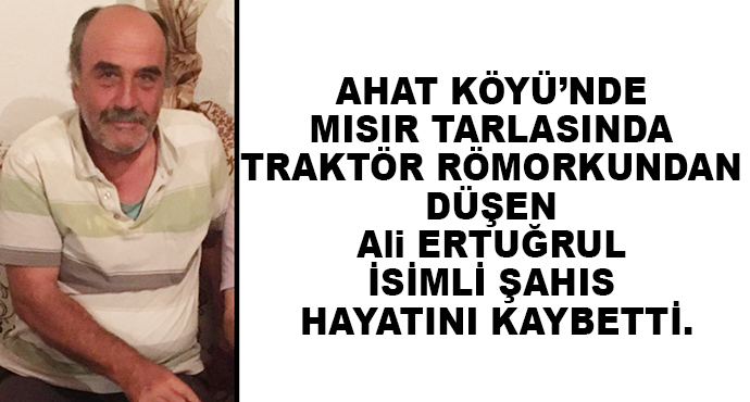 Ahat Köyü’nde Mısır Tarlasında Traktör Römorkundan Düşen Şahıs Hayatını Kaybetti.