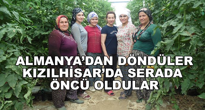 Almanya’dan Döndüler Kızılhisar’da Serada Öncü Oldular