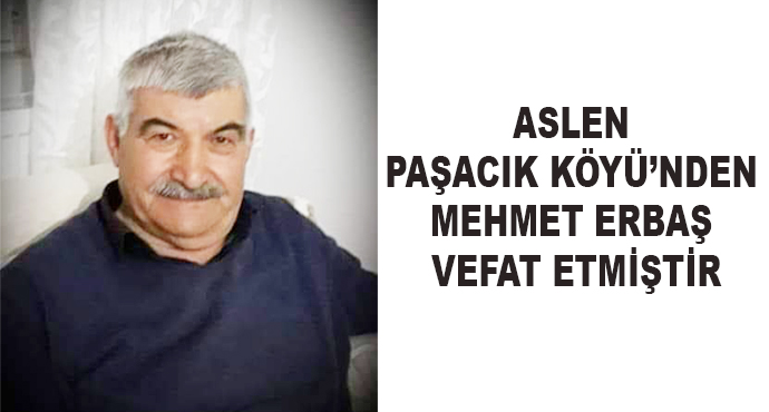 Aslen Paşacık Köyü’nden Mehmet Erbaş Vefat Etmiştir