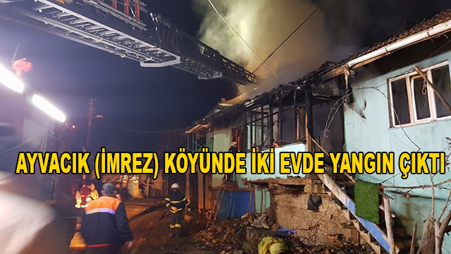 Ayvacık (İmrez) Köyünde İki Evde Yangın Çıktı