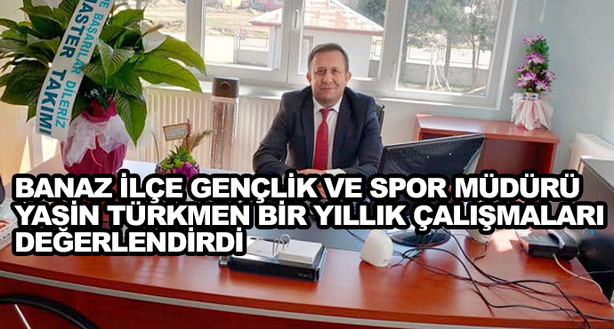 Banaz İlçe Gençlik Ve Spor Müdürü Yasin Türkmen Bir Yıllık Çalışmaları Değerlendirdi