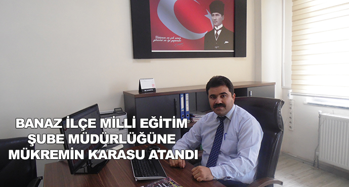 Banaz İlçe Milli Eğitim Şube Müdürlüğüne Mükremin Karasu Atandı