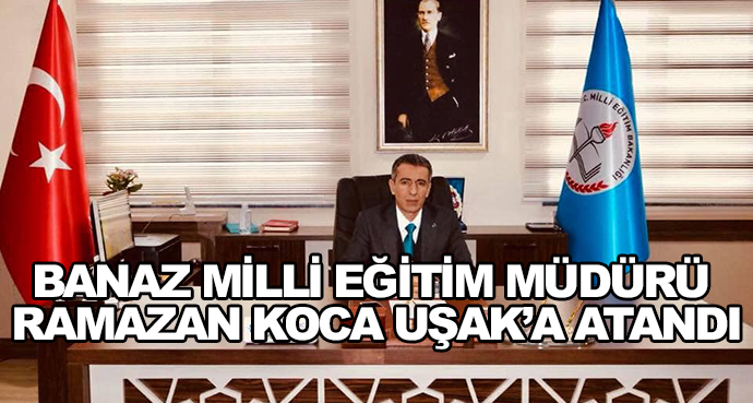 Banaz Milli Eğitim Müdürü Ramazan Koca Uşak’a Atandı