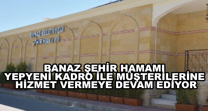 Banaz Şehir Hamamı Yepyeni Kadro İle Müşterilerine Hizmet Vermeye Devam Ediyor