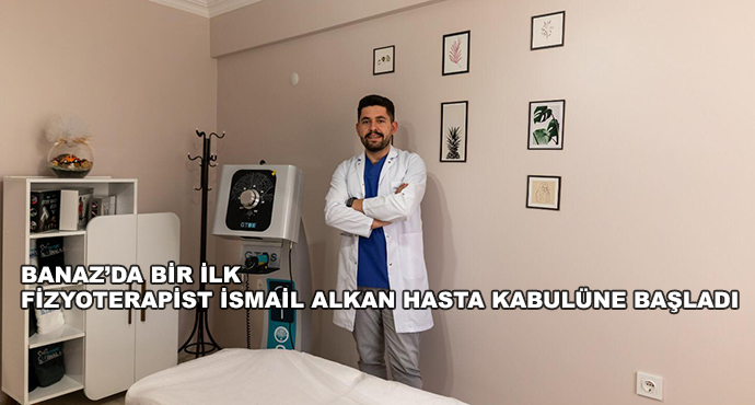 Banaz’da Bir İlk-Fizyoterapist İsmail Alkan Hasta Kabulüne Başladı