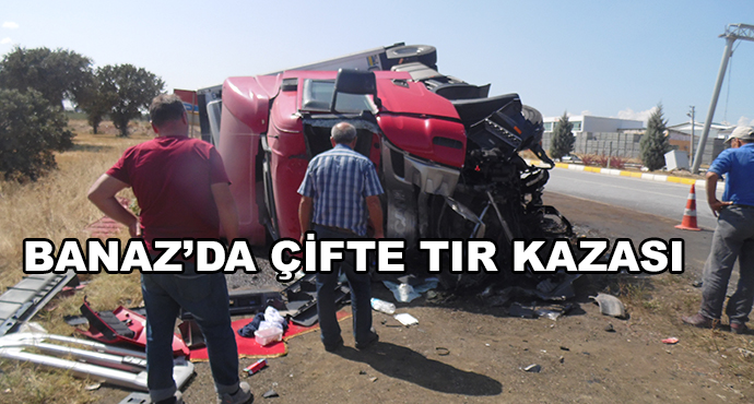 Banaz’da Çifte Tır Kazası