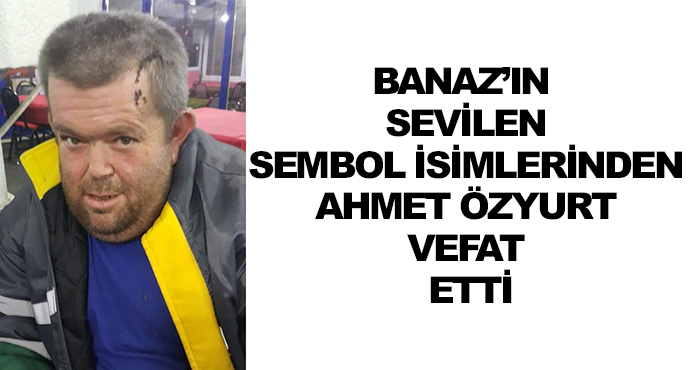 Banaz’ın Sevilen Sembol İsimlerinden Ahmet Özyurt Vefat Etti