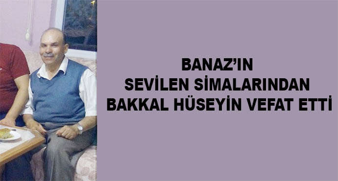 Banaz’ın Sevilen Simalarından Bakkal Hüseyin Vefat Etti