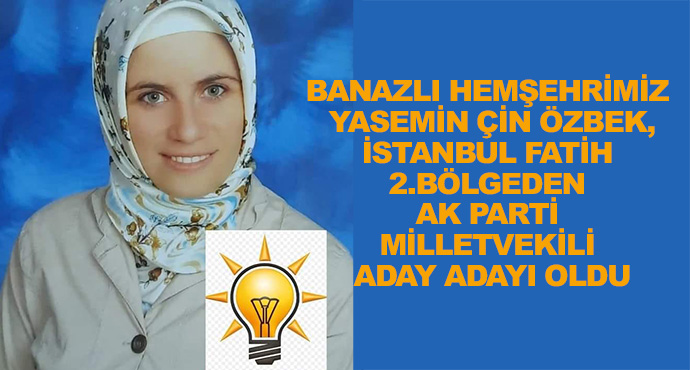 Banazlı Hemşehrimiz Yasemin Çin Özbek,İstanbul Fatih 2.Bölgeden Ak Parti Milletvekili Aday Adayı Oldu