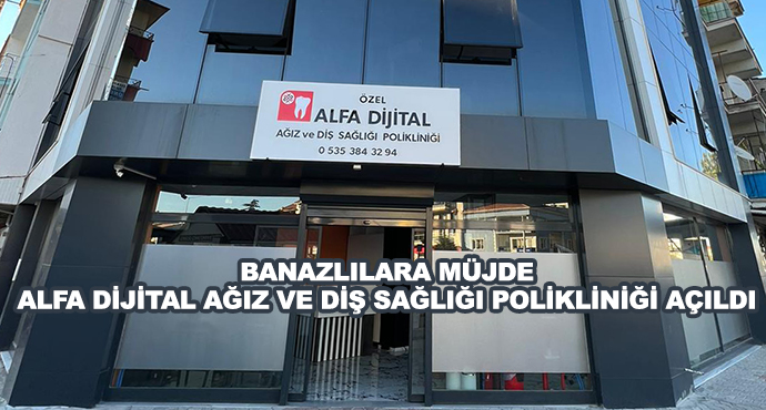 Banazlılara Müjde! Alfa Dijital Ağız Ve Diş Sağlığı Polikliniği Açıldı