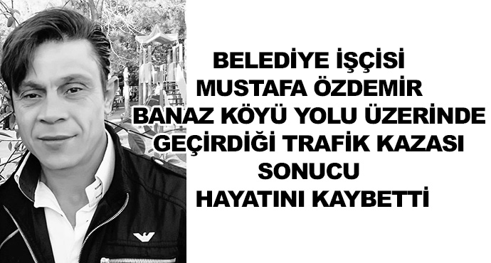 Belediye İşçisi Mustafa Özdemir Banaz Köyü Yolu Üzerinde Geçirdiği Trafik Kazası Sonucu Hayatını Kaybetti