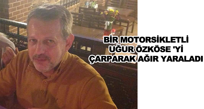 Bir Motorsikletli Uğur Özköse 'Yi Çarparak Ağır Yaraladı 