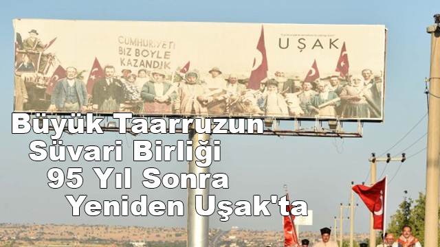 Büyük Taarruzun Süvari Birliği 95 Yıl Sonra Yeniden Uşak'ta