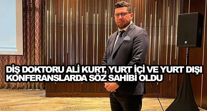 Diş Doktoru Ali Kurt, Yurt İçi Ve Yurt Dışı Konferanslarda Söz Sahibi Oldu