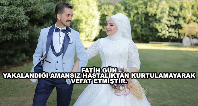 Fatih Gün Yakalandığı Amansız Hastalıktan Kurtulamayarak Vefat Etmiştir.