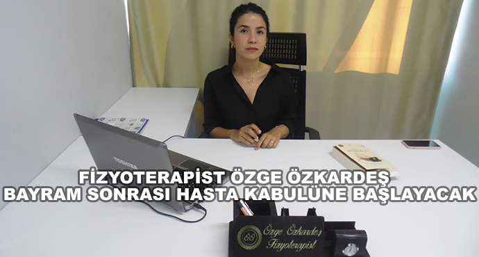 Fizyoterpist Özge Özkardeş Bayram Sonrası Hasta Kabulüne Başlayacak