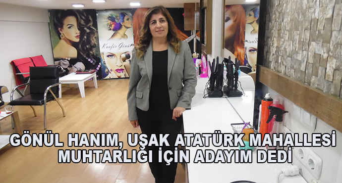 Gönül Hanım, Uşak Atatürk Mahallesi Muhtarlığı İçin Adayım Dedi