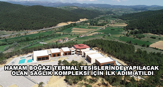 Hamam Boğazı Termal Tesislerinde Yapılacak Olan Sağlık Kompleksi İçin İlk Adım Atıldı