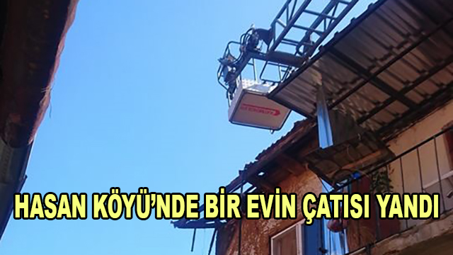 Hasan Köyü’nde Bir Evin Çatısı Yandı