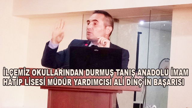 İlçemiz Okullarından Durmuş Tanış Anadolu İmam Hatip Lisesi Müdür Yardımcısı Ali Dinç´İn Başarısı