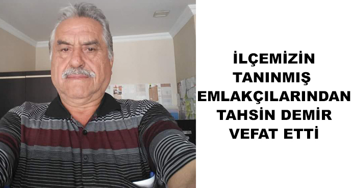 İlçemizin Tanınmış Emlakçılarından Tahsin Demir Vefat Etti