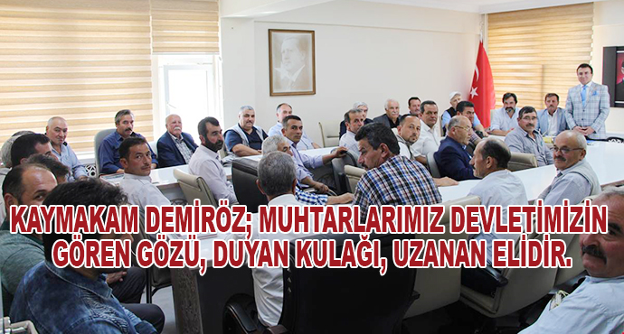 Kaymakam Demiröz; Muhtarlarımız Devletimizin Gören Gözü, Duyan Kulağı, Uzanan Elidir.